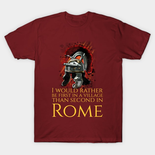 I Would Rather Be First In A Village Than Second In Rome - Julius Caesar T-Shirt by Styr Designs